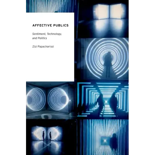 Affective Publics: Sentiment, Technology, and Politics