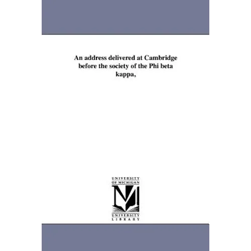 An address delivered at Cambridge before the society of the Phi beta kappa,