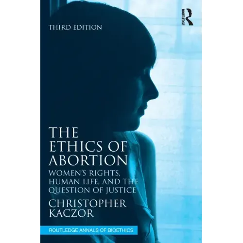 The Ethics of Abortion: Women's Rights, Human Life, and the Question of Justice