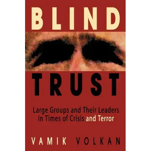 Blind Trust: Large Groups and Their Leaders in Times of Crisis and Terror