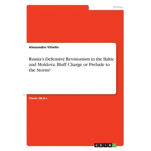 Russia's Defensive Revisionism in the Baltic and Moldova. Bluff Charge or Prelude to the Storm?