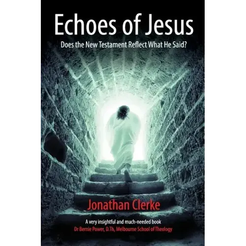 Echoes of Jesus: Does the New Testament Reflect What He Said?