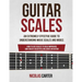Guitar Scales: An Extremely Effective Guide To Understanding Music Scales And Modes & How To Use Them To Solo, Improvise And Create B