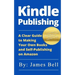 Kindle Publishing: A Clear Guide to Making Your Own Books and Self-Publishing on Amazon: Simple Steps to Making Money Online for Beginner