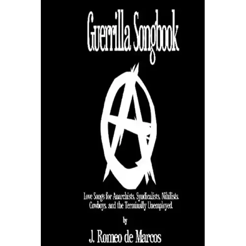 Guerrilla Songbook: Lovesongs for Anarchists, Nihilists, Syndicalists, Cowboys and the Terminally Unemployed
