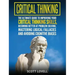 Critical Thinking: The Ultimate Guide to Improving Your Critical Thinking Skills, Becoming Better at Problem Solving, Mastering Logical F