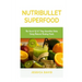Nutribullet Superfood: The Secret Of A 7 Day Smoothies Detox Using Natural Healing Foods
