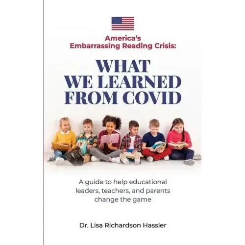 America's Embarrassing Reading Crisis: What We Learned from Covid: A guide to help educational leaders, teachers, and parents change the game