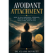 Avoidant Attachment: How to Heal Emotional Avoidance, Open Up to Intimacy, and Finally Feel Safe in Love