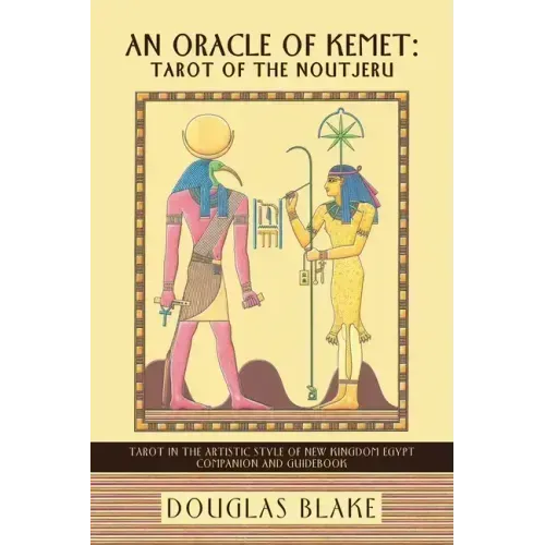 An Oracle of Kemet: Tarot of the Noutjeru: Tarot in the Artistic Style of New Kingdom Egypt Companion and Guidebook