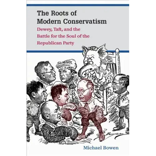 The Roots of Modern Conservatism: Dewey, Taft, and the Battle for the Soul of the Republican Party