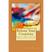 Release Your Creativity: How to Release the Creativity in you