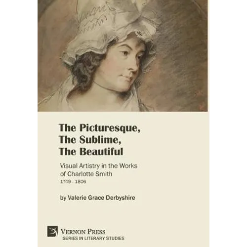 The Picturesque, The Sublime, The Beautiful: Visual Artistry in the Works of Charlotte Smith (1749-1806) [Hardback, Premium Color]