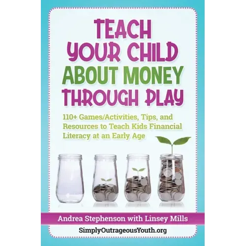 Teach Your Child About Money Through Play: 110] Games/Activities, Tips, and Resources to Teach Kids Financial Literacy at an Early Age