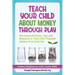 Teach Your Child About Money Through Play: 110] Games/Activities, Tips, and Resources to Teach Kids Financial Literacy at an Early Age