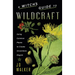 A Witch's Guide to Wildcraft: Using Common Plants to Create Uncommon Magick