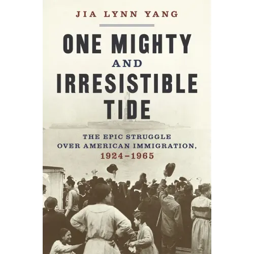 One Mighty and Irresistible Tide: The Epic Struggle Over American Immigration, 1924-1965