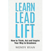 Learn Lead Lift: How to Think, Act and Inspire Your Way to Greatness