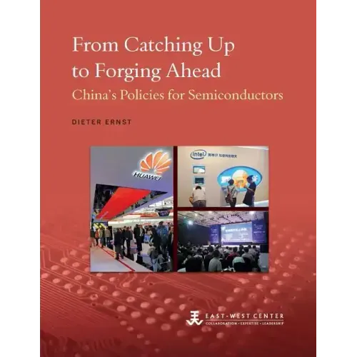 From Catching Up to Forging Ahead: China's Policies for Semiconductors