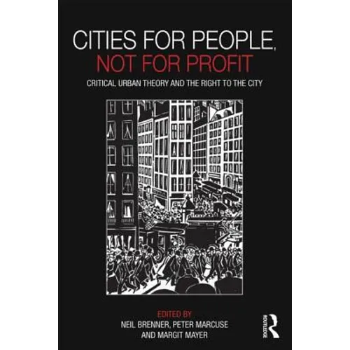 Cities for People, Not for Profit: Critical Urban Theory and the Right to the City