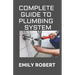 Complete Guide to Plumbing System: All You Need to Know about Plumbing Work and Make Huge Money on It