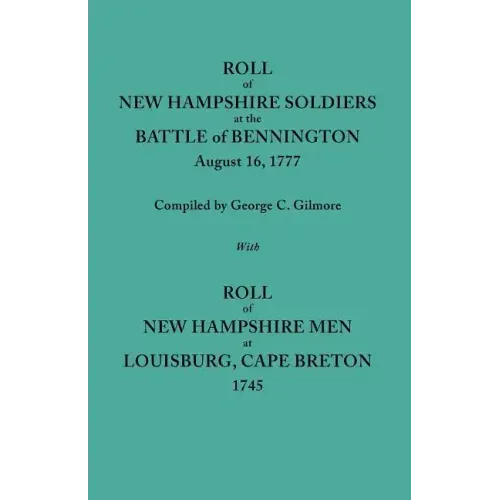 Roll of New Hampshire Soldiers at the Battle of Bennington, August 16, 1777, Published with Roll of New Hampshire Men at Louisburg, Cape Breton, 1745