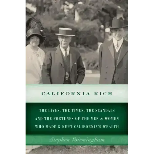 California Rich: The lives, the times, the scandals and the fortunes of the men & women who made & kept California's wealth
