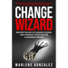 Change Wizard: Master the Art of Leading Change and Working Together for a Common Purpose