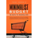 Minimalist Budget: 30 Days to Minimalism! Discover Amazing Benefits and Powerful Strategies of Minimalist Budgeting to Save Money, Pay Of