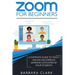 Zoom For Beginners: A Complete Guide to Teach Online and Improve the Learning Outcomes of your Students
