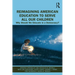 Reimagining American Education to Serve All Our Children: Why Should We Educate in a Democracy?
