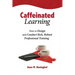 Caffeinated Learning: How to Design and Conduct Rich, Robust Professional Training