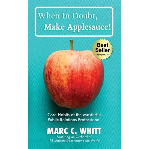 When in Doubt, Make Applesauce!: Core Habits of the Masterful Public Relations Professional