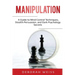 Manipulation: A Guide to Mind Control Techniques, Stealth Persuasion, and Dark Psychology Secrets