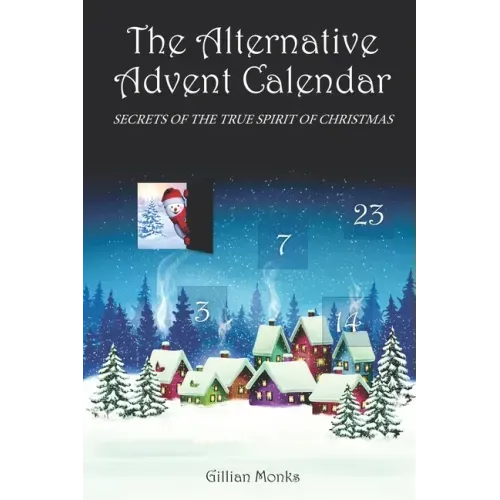 The Alternative Advent Calendar: Secrets of the True Spirit of Christmas