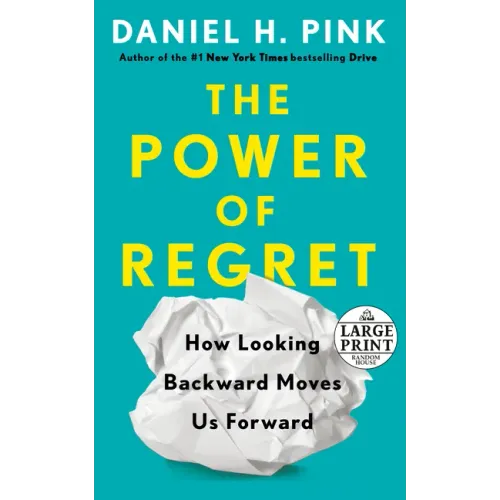 The Power of Regret: How Looking Backward Moves Us Forward