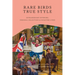 Rare Birds, True Style: Extraordinary Interiors, Personal Collections & Signature Looks