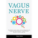 Vagus Nerve: The Definitive Guide to Reduce Anxiety, Inflammation and Trauma with Vagal Stimulation - Includes Practical Exercises to Increase Vagal T
