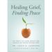 Healing Grief, Finding Peace: 101 Ways to Cope with the Death of Your Loved One