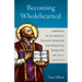 Becoming Wholehearted: Growing in Authentic Passion Through the Spiritual Exercises of Saint Ignatius