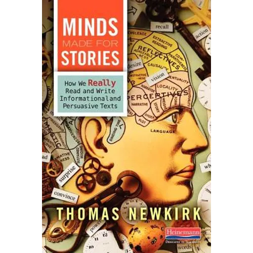 Minds Made for Stories: How We Really Read and Write Informational and Persuasive Texts