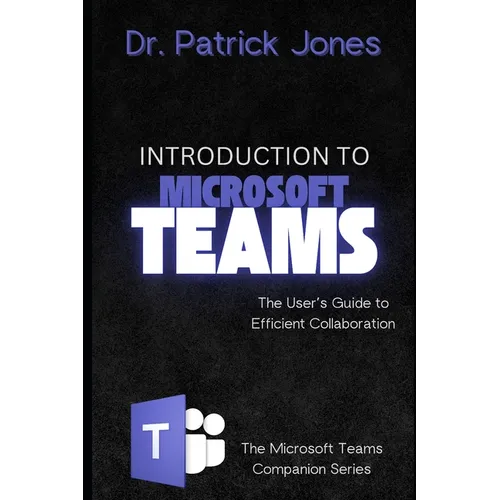 Introduction to Microsoft Teams: The User's Guide to Efficient Collaboration