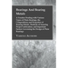 Bearings And Bearing Metals: A Treatise Dealing with Various Types of Plain Bearings, the Compositions and Properties of Bearing Metals, Methods of In