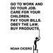 Go to Work and Do Your Job. Care for Your Children. Pay Your Bills. Obey the Law. Buy Products.