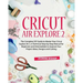 Cricut Air Explore 2: The Complete DIY Guide to Master Your Cricut Explore Air 2. A Technical Step-by-Step Manual for Beginners and Intermed