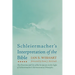 Schleiermacher's Interpretation of the Bible: The Doctrine and Use of the Scriptures in the Light of Schleiermacher's Hermeneutical Principles