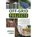 Off-Grid Projects: Tips and Tricks of Effective Survival Techniques to Survive Anywhere, Building Solar Systems for Your Daily Living and