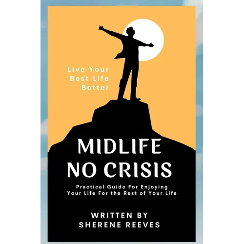 Midlife No Crisis: Live Your Best Life Better