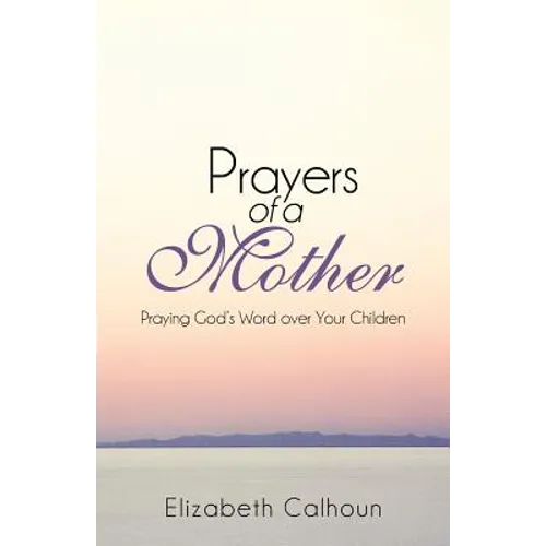 Prayers of a Mother: Praying God's Word Over Your Children