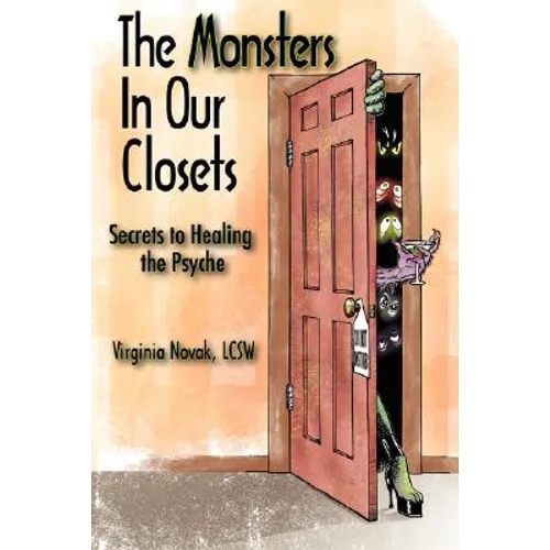 The Monsters in Our Closets: Secrets to Healing the Psyche